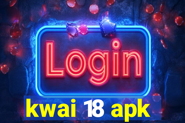 kwai 18 apk